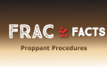 Frac Facts: Proppant Procedures